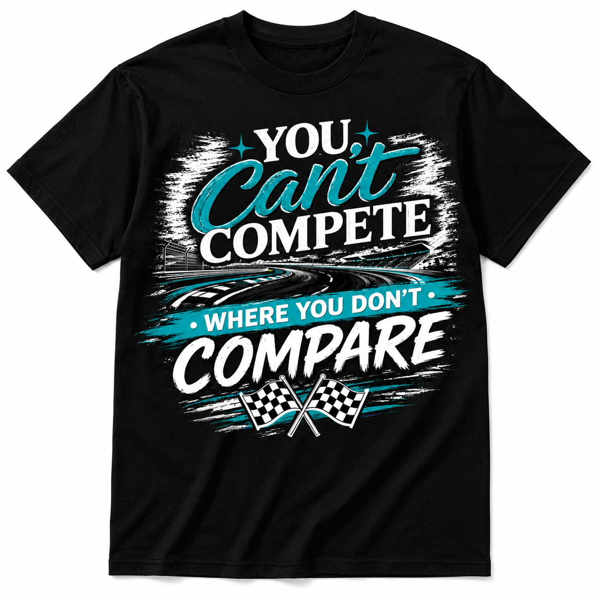 You Can’t Compete Where You Don’t Compare Racing Graphic T-Shirt – Motivational Checkered Flag Tee