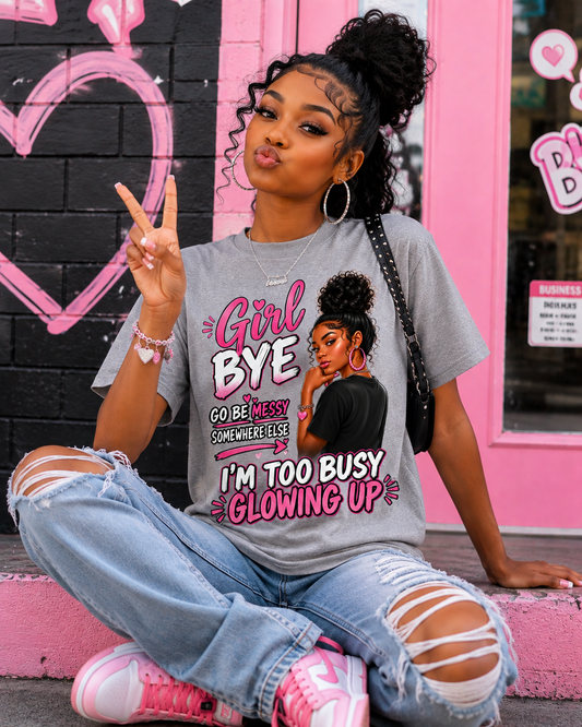 Girl Bye Graphic T-Shirt – Go Be Messy Somewhere Else Sassy Statement Tee