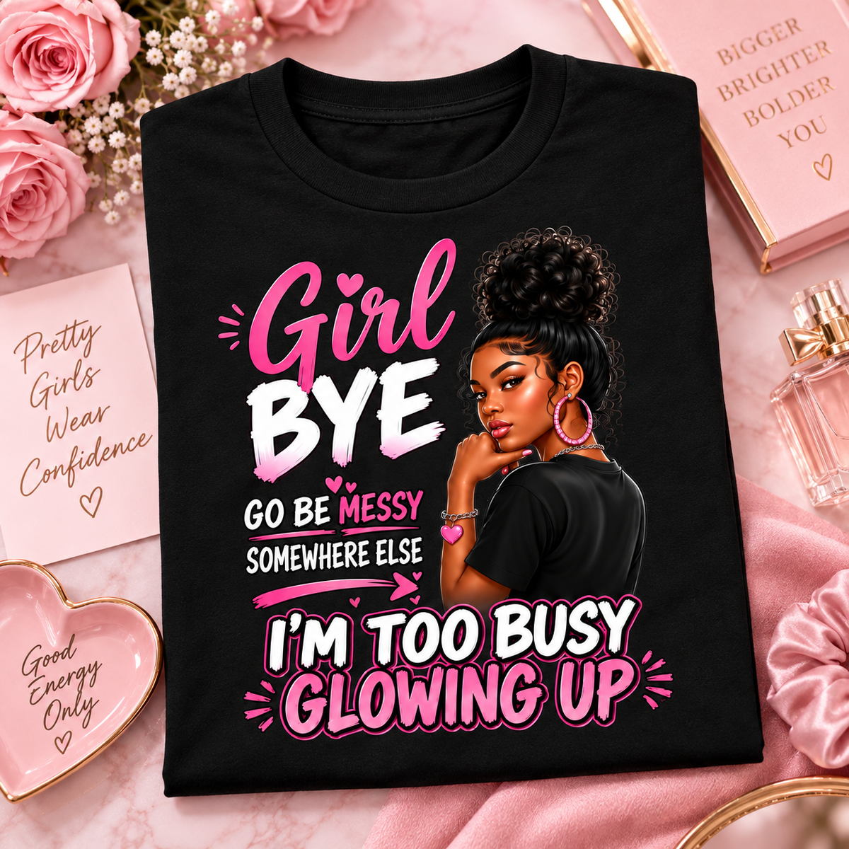 Girl Bye Graphic T-Shirt – Go Be Messy Somewhere Else Sassy Statement Tee