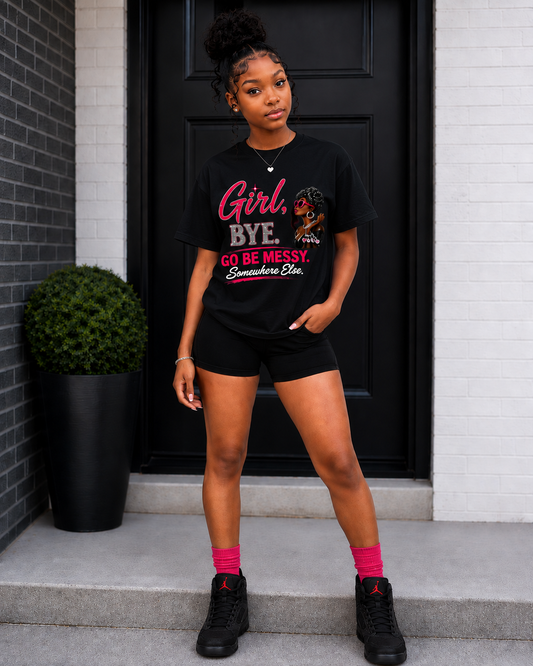Girl Bye Graphic T-Shirt – Sassy Attitude Tee, Go Be Messy Somewhere Else Shirt for Women & Teens
